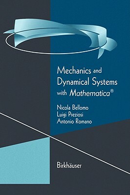 Mechanics and Dynamical Systems with Mathematica(r) by Nicola Bellomo, Antonio Romano, Luigi Preziosi