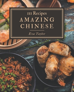 111 Amazing Chinese Recipes: Enjoy Everyday With Chinese Cookbook! by Eva Taylor