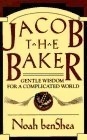 Jacob the Baker: Gentle Wisdom For a Complicated World by Noah benShea