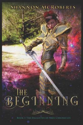 The Beginning: The Daughter of Ares Chronicles by Shannon McRoberts