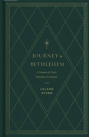 Journey to Bethlehem: A Treasury of Classic Christmas Devotionals by Leland Ryken