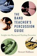 The Band Teacher's Percussion Guide: Insights in Playing and Teaching Percussion by Stewart Hoffman