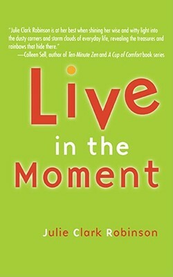 Live in the Moment by Julie Clark Robinson