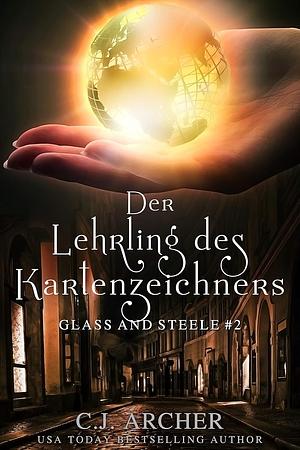 Der Lehrling des Kartenzeichners: Glass and Steele by C.J. Archer, Simone Heller