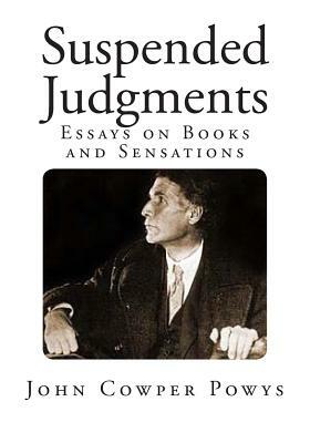 Suspended Judgments: Essays on Books and Sensations by John Cowper Powys