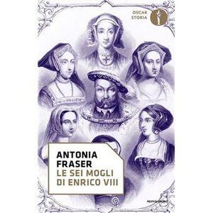 Le sei mogli di Enrico VIII by Antonia Fraser, Paola Mazzarelli