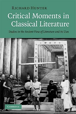 Critical Moments in Classical Literature: Studies in the Ancient View of Literature and Its Uses by Richard Hunter