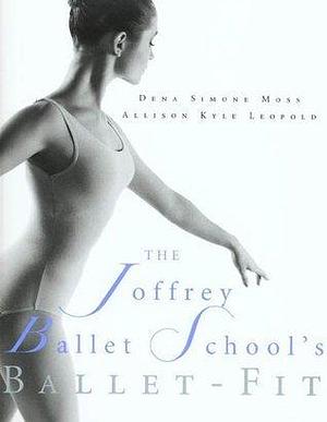 The Joffrey Ballet School's Book of Ballet-Fit by Allison Kyle Leopold, Allison Kyle Leopold, Dena Simone Moss