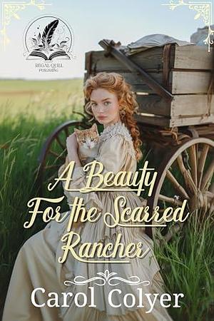 A Beauty for the Scarred Rancher by Carol Colyer