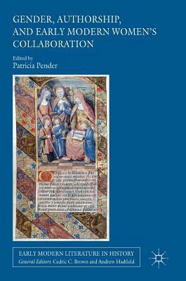 Gender, Authorship, and Early Modern Women's Collaboration by Patricia Pender