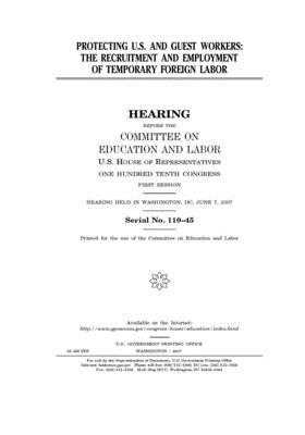 Protecting U.S. and guest workers: the recruitment and employment of temporary foreign labor by United S. Congress, Committee on Education and Labo (house), United States House of Representatives