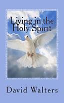 Living in the Holy Spirit: You Have the Holy Spirit! Does the Holy Spirit Have You? by David Walters