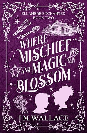 Where Mischief and Magic Blossom by J.M. Wallace