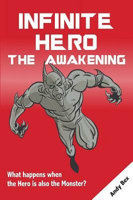 Infinite Hero - The Awakening: What happens when the Hero is also the Monster? by Andy Bex