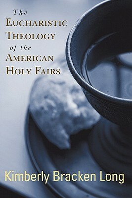 The Eucharistic Theology of the American Holy Fairs by Kimberly Bracken Long