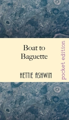 Boat to Baguette: A French adventure by Hettie Ashwin