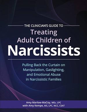 The Clinician's Guide to Treating Adult Children of Narcissists:: Pulling Back the Curtain on Manipulation, Gaslighting, and Emotional Abuse in Narcis by Amy Marlow-Macoy, Amy Kempe