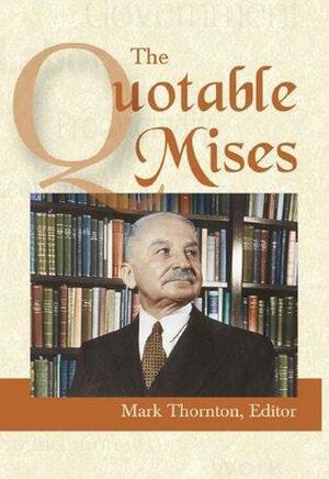 The Quotable Mises by Ludwig von Mises, Mark Thornton