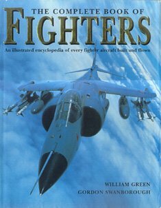 The Complete Book Of Fighters: An Illustrated Encyclopedia Of Every Fighter Aircraft Built And Flown by William Green