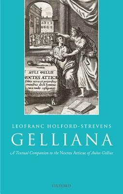 Gelliana: A Textual Companion to the Noctes Atticae of Aulus Gellius by Leofranc Holford-Strevens