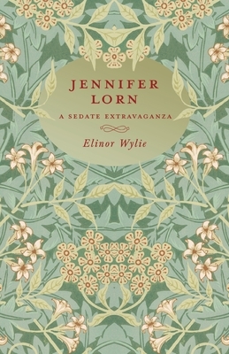 Jennifer Lorn - A Sedate Extravaganza: With an Essay By Martha Elizabeth Johnson by Elinor Wylie