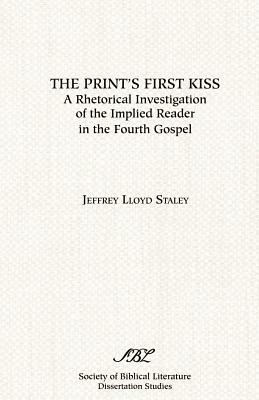 The Print's First Kiss: A Rhetorical Investigation of the Implied Reader in the Fourth Gospel by Jeffrey L. Staley