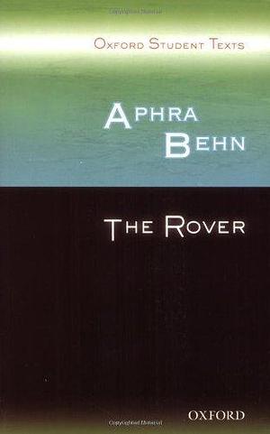 Oxford Student Texts: Aphra Behn: The Rover by Aphra Behn by Aphra Behn, Aphra Behn