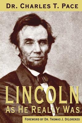 Lincoln As He Really Was by Charles T. Pace, Thomas J. DiLorenzo