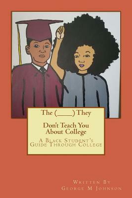The (________) They Don't Teach You About College by George M. Johnson