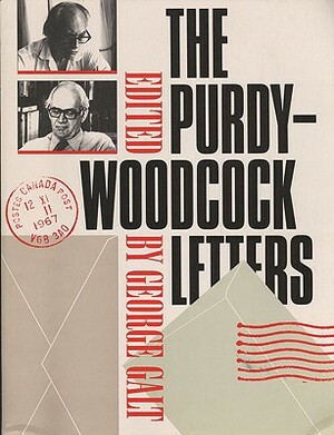 The Purdy-Woodcock Letters: Selected Correspondence, 1964-1984 by George Galt, George Woodcock, Al Purdy