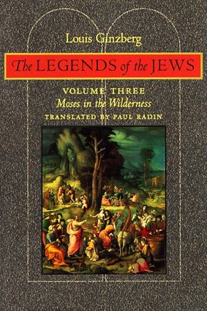 The legends of the Jews, volume 3 : Moses in the wilderness by Louis Ginzberg