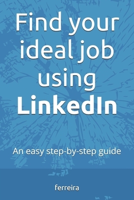 Find your ideal job using LinkedIn: An easy step-by-step guide by Ferreira
