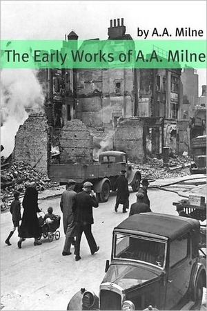 Early Works of A.A. Milne by A.A. Milne, Golgotha Press