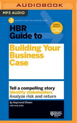 HBR Guide to Building Your Business Case by Amy Gallo, Raymond Sheen