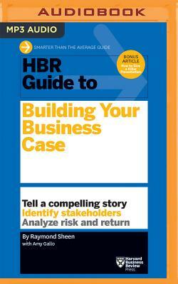 HBR Guide to Building Your Business Case by Raymond Sheen, Amy Gallo