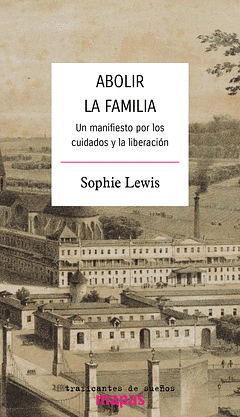 Abolir la familia. Un manifiesto por los cuidados y la liberación by Sophie Lewis