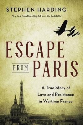 Escape from Paris: A True Story of Love and Resistance in Wartime France by Stephen Harding