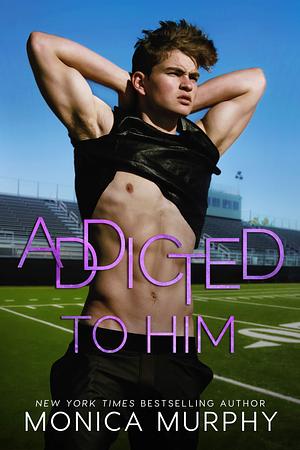 Addicted To Him by Monica Murphy