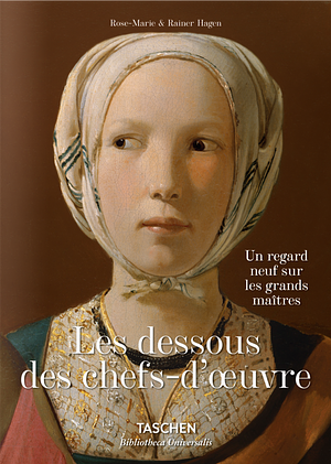 Les Dessous Des Chefs D'oeuvre: Un Regard Neuf Sur Les Grands Maîtres by Rose-Marie Hagen, Rose-Marie Hagen