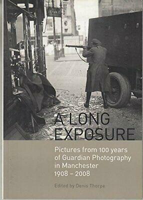 A Long Exposure: Pictures from 100 Years of "Guardian" Photography in Manchester 1908-2008 by Denis Thorpe