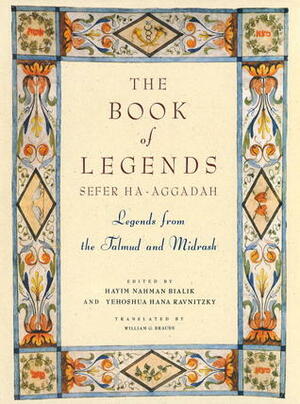 The Book of Legends/Sefer Ha-Aggadah: Legends from the Talmud and Midrash by Yehoshua Hana Ravnitzky, William G. Braude, Hayyim Nahman Bialik