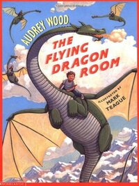 The Flying Dragon Room by Audrey Wood, Mark Teague