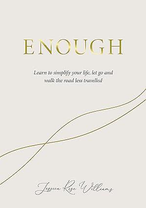 Enough: Learning to simplify life, let go and walk the path that's truly ours by Jessica Rose Williams