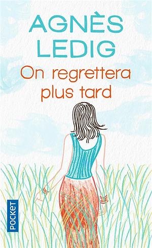 On regrettera plus tard by Agnès Ledig