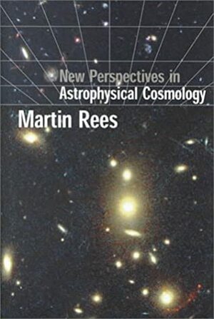 New Perspectives in Astrophysical Cosmology by Martin J. Rees