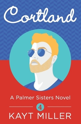 Cortland: A Palmer Sisters Book 4 by Kayt Miller