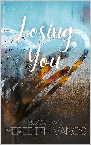 Losing You by Meredith Vanos