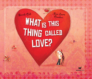 What Is This Thing Called Love? by Davide Calì, AnnaLaura Cantone