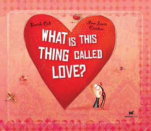 What Is This Thing Called Love? by AnnaLaura Cantone, Davide Calì