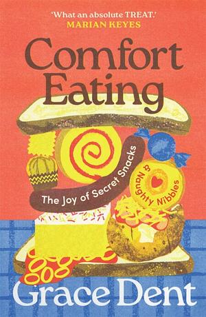 Comfort Eating: The Joy of Secret Snacks and Naughty Nibbles by Grace Dent